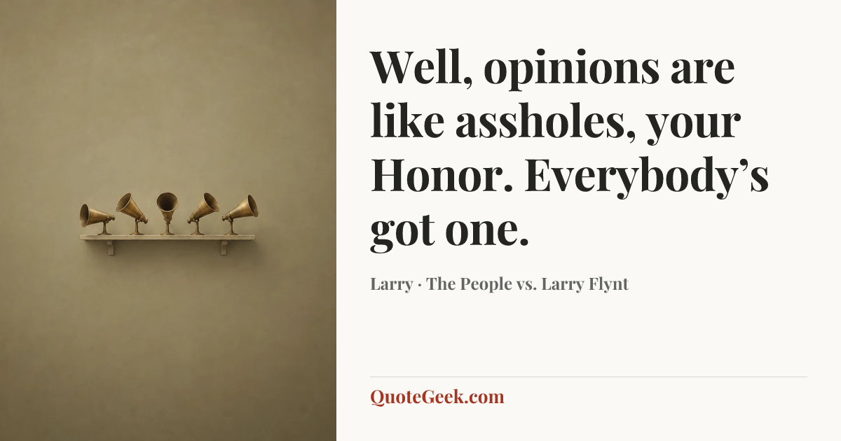 “Well, opinions are like assholes, your Honor. Everybody’s got one.” — Larry · The People vs. Larry Flynt. Illustrated QuoteGeek card.