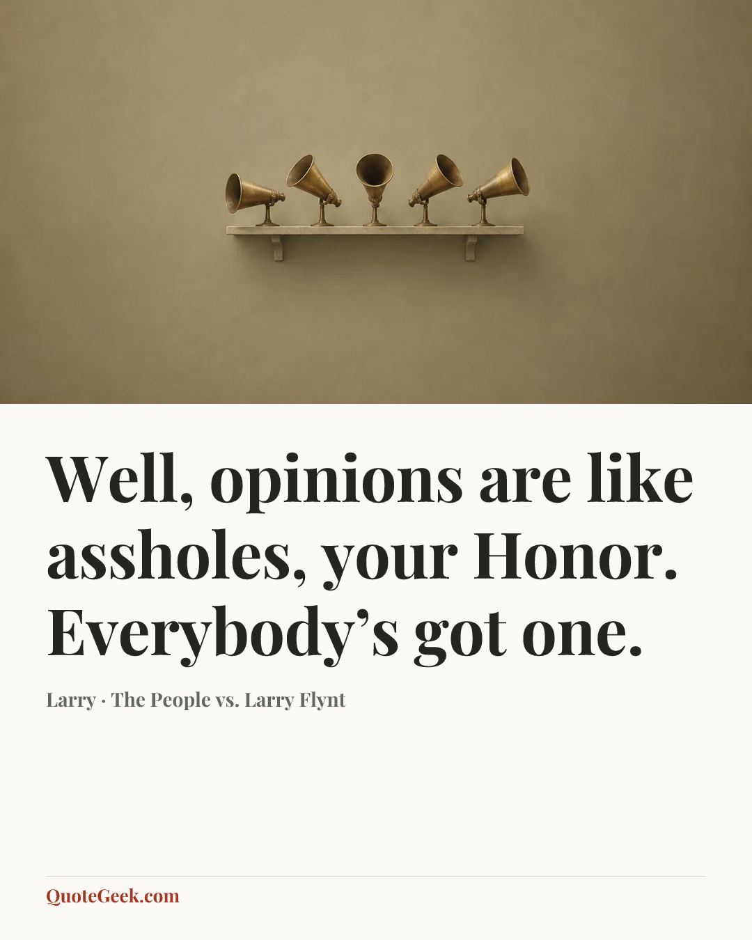 “Well, opinions are like assholes, your Honor. Everybody’s got one.” — Larry · The People vs. Larry Flynt. Illustrated QuoteGeek card.