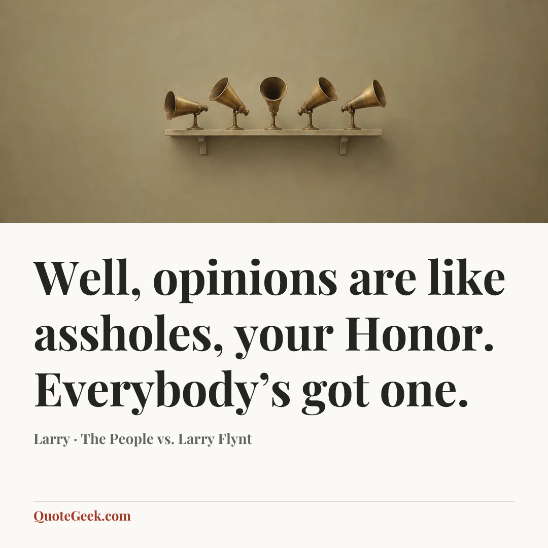 “Well, opinions are like assholes, your Honor. Everybody’s got one.” — Larry · The People vs. Larry Flynt. Illustrated QuoteGeek card.