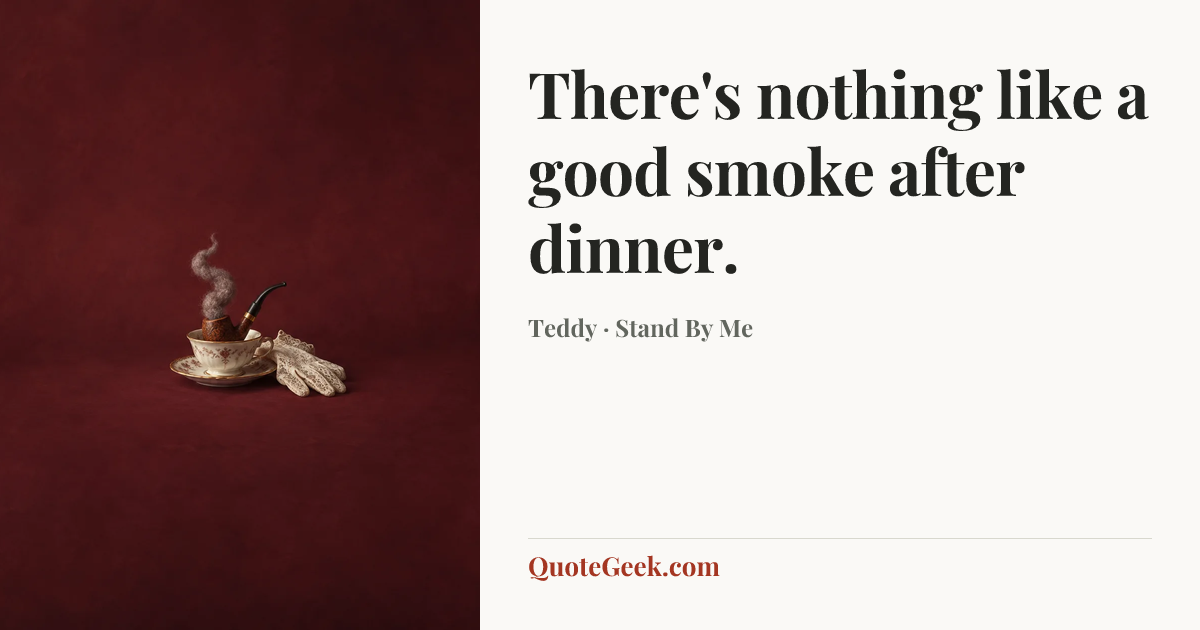 “There's nothing like a good smoke after dinner.” — Teddy · Stand By Me. Illustrated QuoteGeek card.