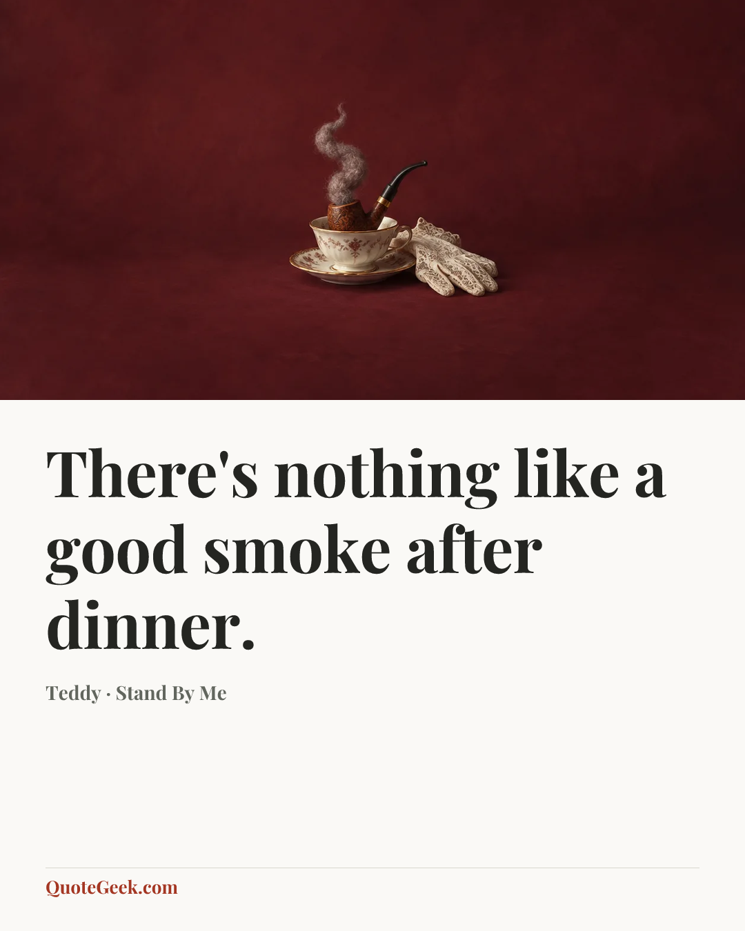 “There's nothing like a good smoke after dinner.” — Teddy · Stand By Me. Illustrated QuoteGeek card.