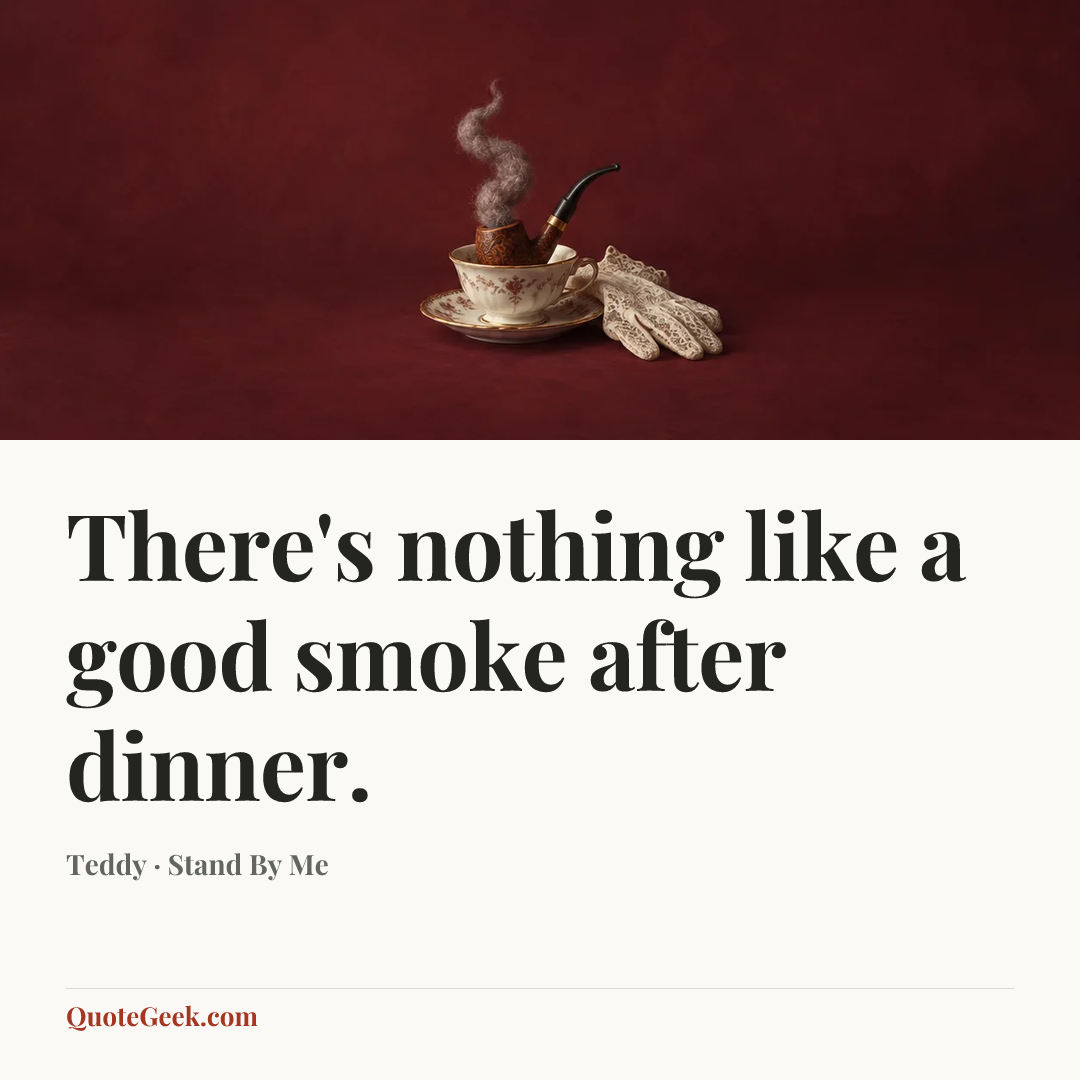 “There's nothing like a good smoke after dinner.” — Teddy · Stand By Me. Illustrated QuoteGeek card.