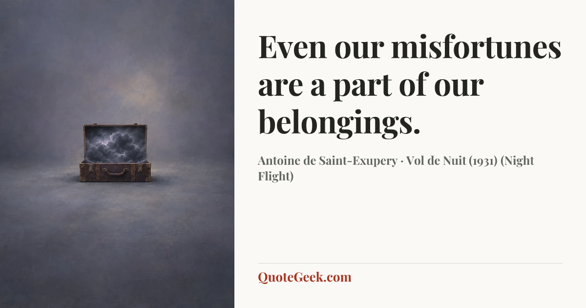 “Even our misfortunes are a part of our belongings.” — Antoine de Saint-Exupery · Vol de Nuit (1931) (Night Flight). Illustrated QuoteGeek card.