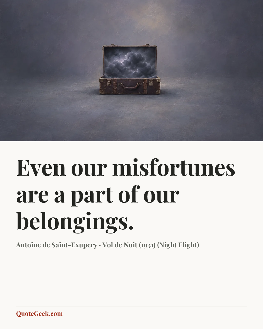 “Even our misfortunes are a part of our belongings.” — Antoine de Saint-Exupery · Vol de Nuit (1931) (Night Flight). Illustrated QuoteGeek card.