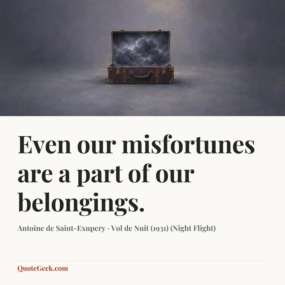 “Even our misfortunes are a part of our belongings.” — Antoine de Saint-Exupery · Vol de Nuit (1931) (Night Flight). Illustrated QuoteGeek card.
