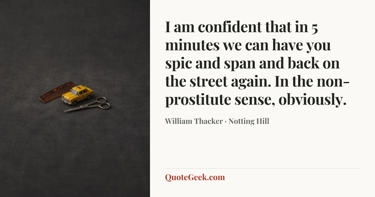“I am confident that in 5 minutes we can have you spic and span and back on the street again. In the non-prostitute sense, obviously.” — William Thacker · Notting Hill. Illustrated QuoteGeek card.