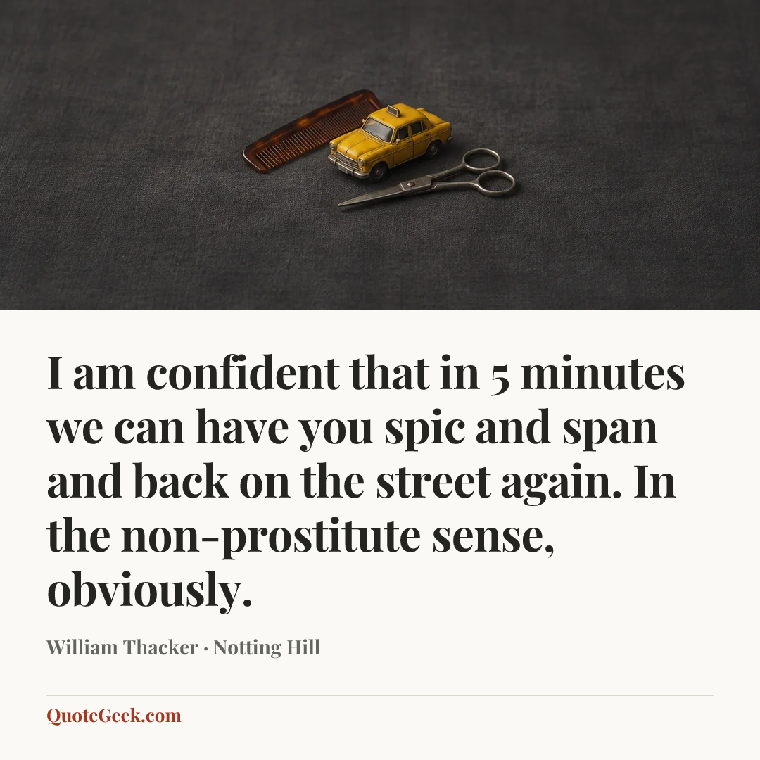 “I am confident that in 5 minutes we can have you spic and span and back on the street again. In the non-prostitute sense, obviously.” — William Thacker · Notting Hill. Illustrated QuoteGeek card.