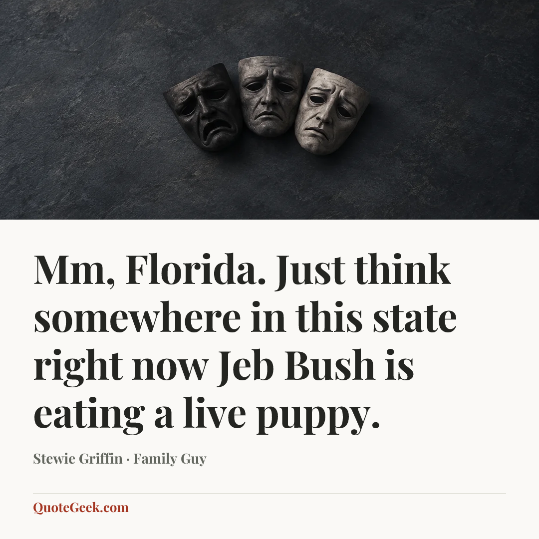 “Mm, Florida. Just think somewhere in this state right now Jeb Bush is eating a live puppy.” — Stewie Griffin · Family Guy. Illustrated QuoteGeek card.