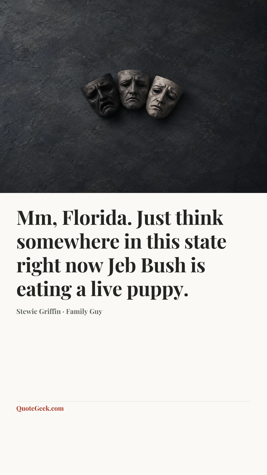 “Mm, Florida. Just think somewhere in this state right now Jeb Bush is eating a live puppy.” — Stewie Griffin · Family Guy. Illustrated QuoteGeek card.