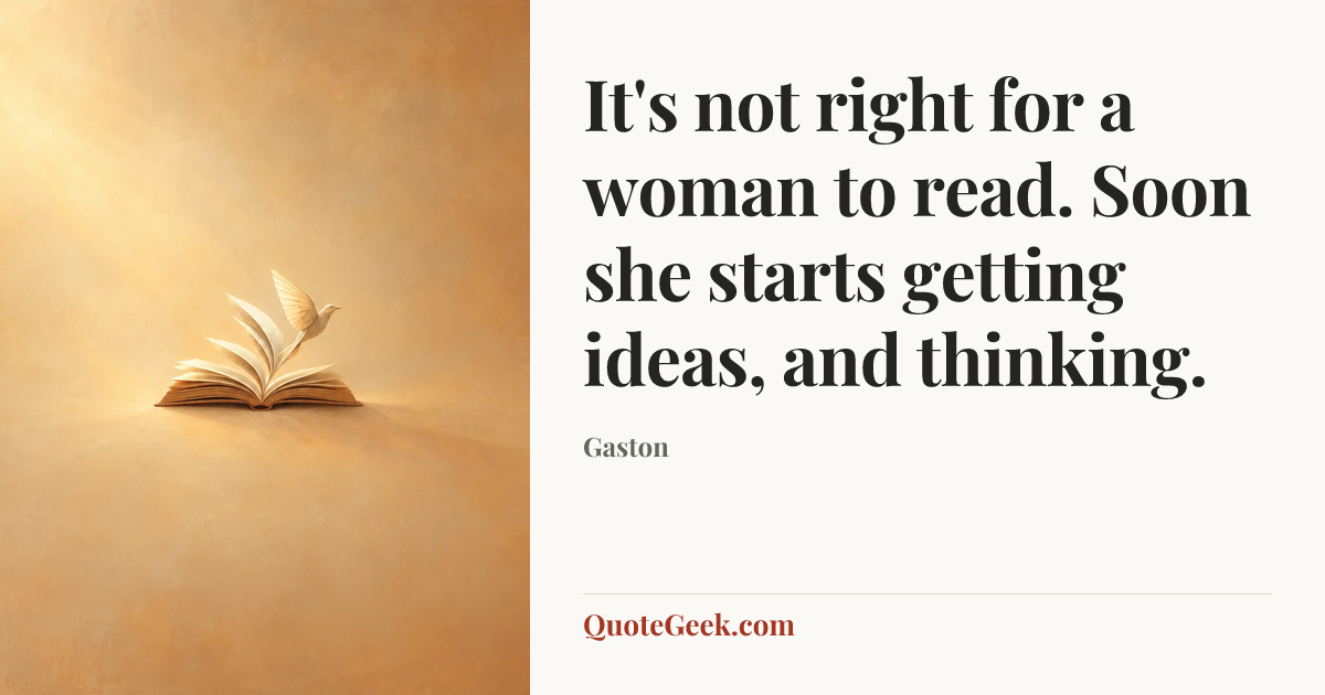 “It's not right for a woman to read. Soon she starts getting ideas, and thinking.” — Gaston. Illustrated QuoteGeek card.
