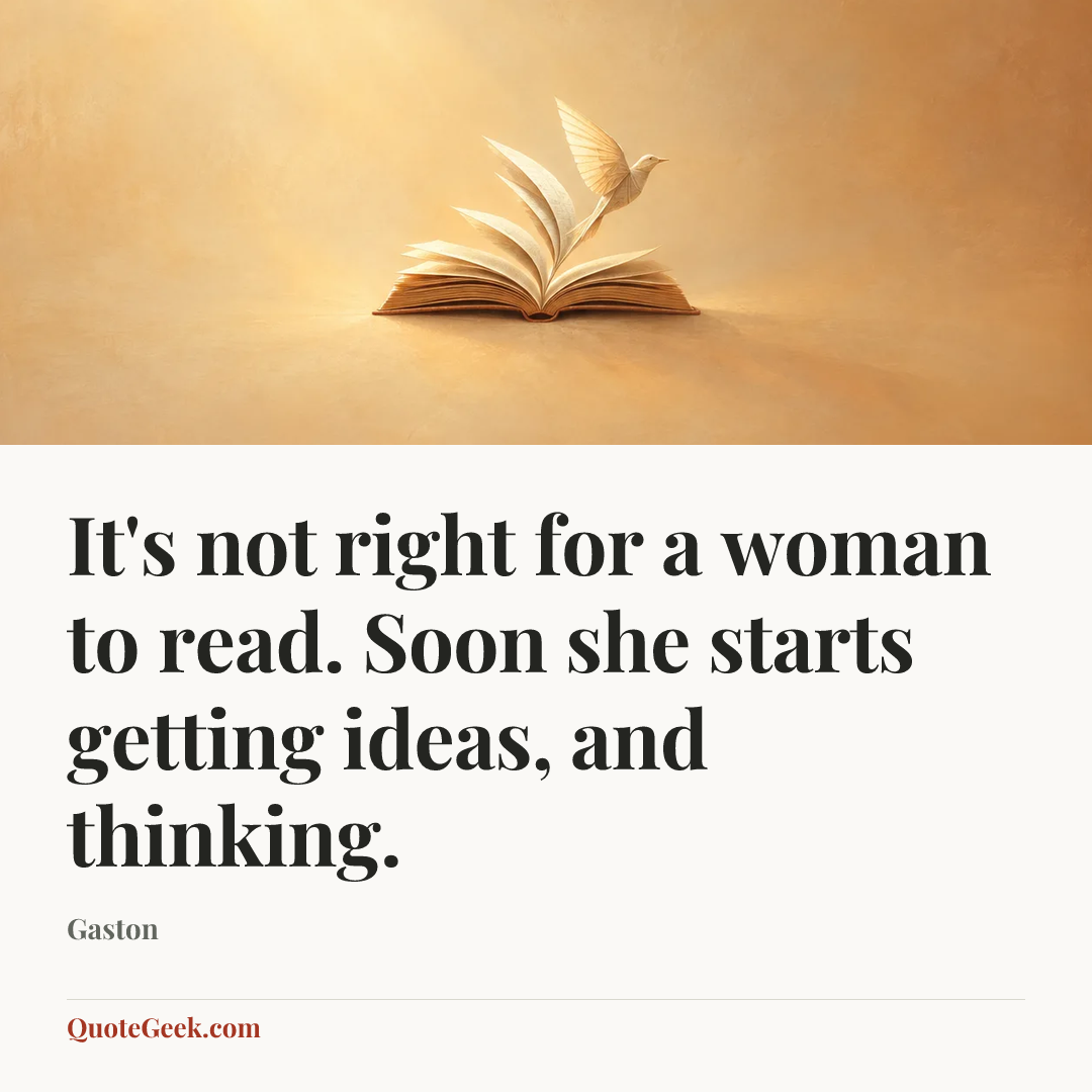 “It's not right for a woman to read. Soon she starts getting ideas, and thinking.” — Gaston. Illustrated QuoteGeek card.