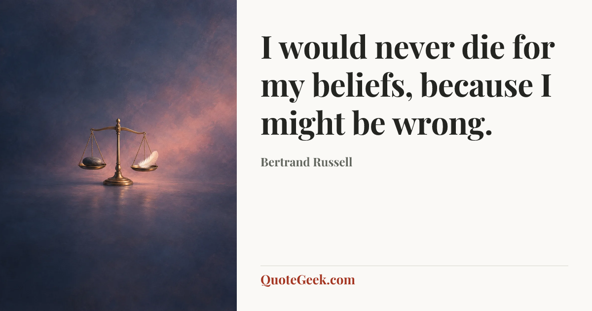 “I would never die for my beliefs, because I might be wrong.” — Bertrand Russell. Illustrated QuoteGeek card.