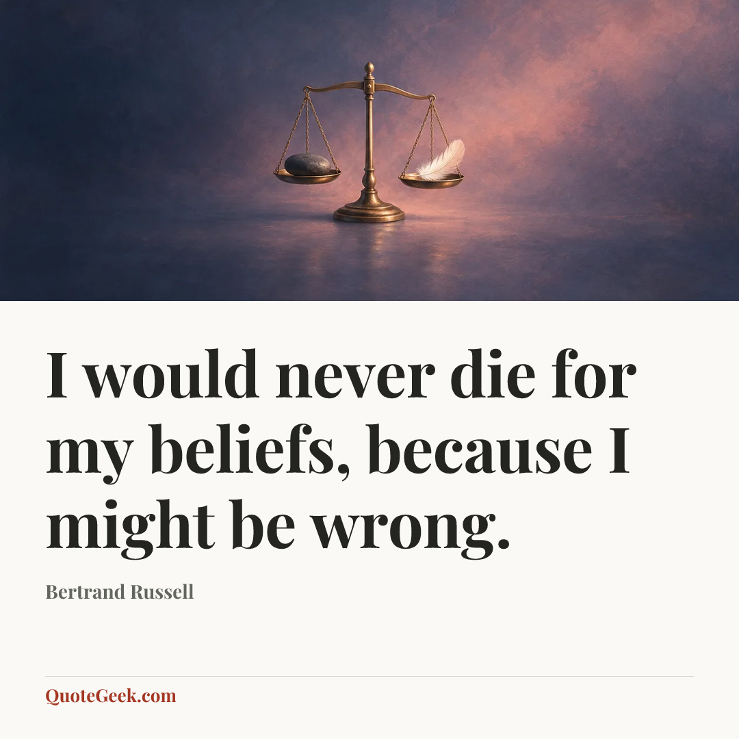 “I would never die for my beliefs, because I might be wrong.” — Bertrand Russell. Illustrated QuoteGeek card.