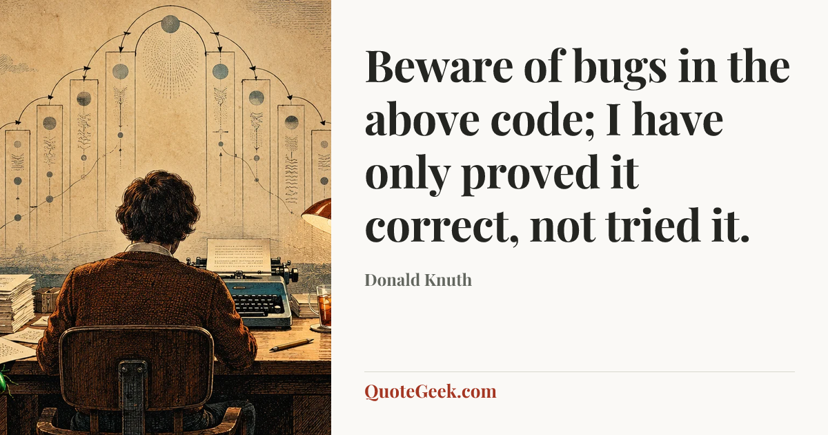“Beware of bugs in the above code; I have only proved it correct, not tried it.” — Donald Knuth. Illustrated QuoteGeek card.