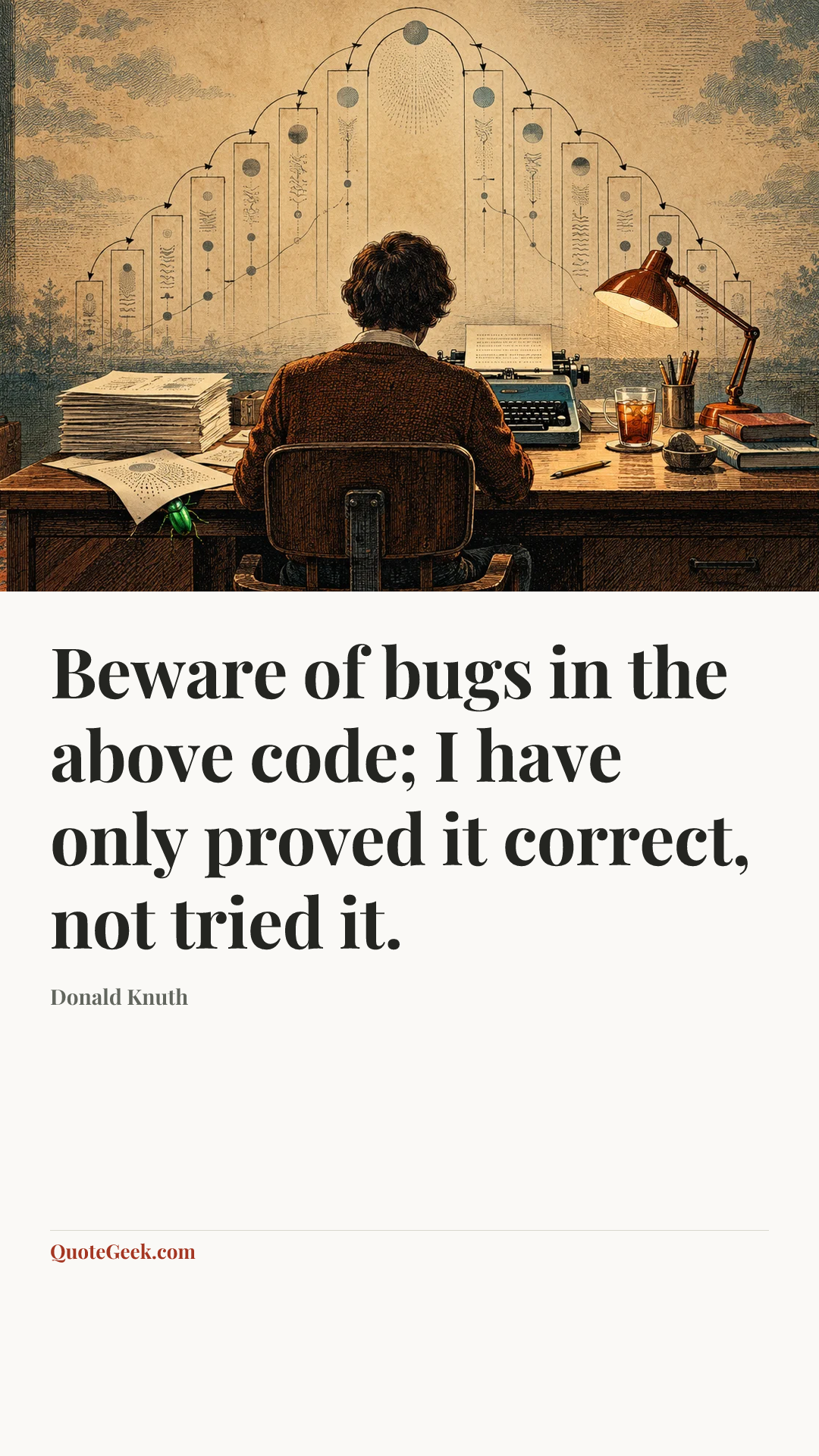 “Beware of bugs in the above code; I have only proved it correct, not tried it.” — Donald Knuth. Illustrated QuoteGeek card.