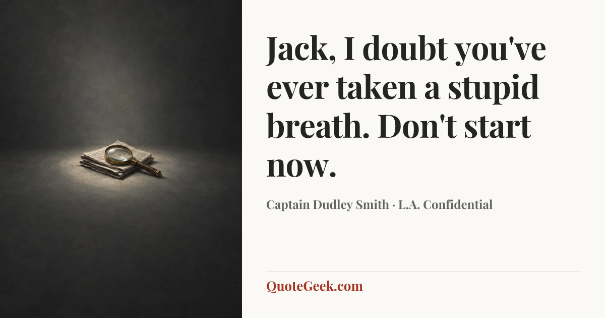 “Jack, I doubt you've ever taken a stupid breath. Don't start now.” — Captain Dudley Smith · L.A. Confidential. Illustrated QuoteGeek card.