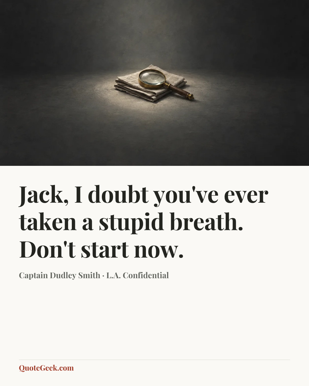 “Jack, I doubt you've ever taken a stupid breath. Don't start now.” — Captain Dudley Smith · L.A. Confidential. Illustrated QuoteGeek card.