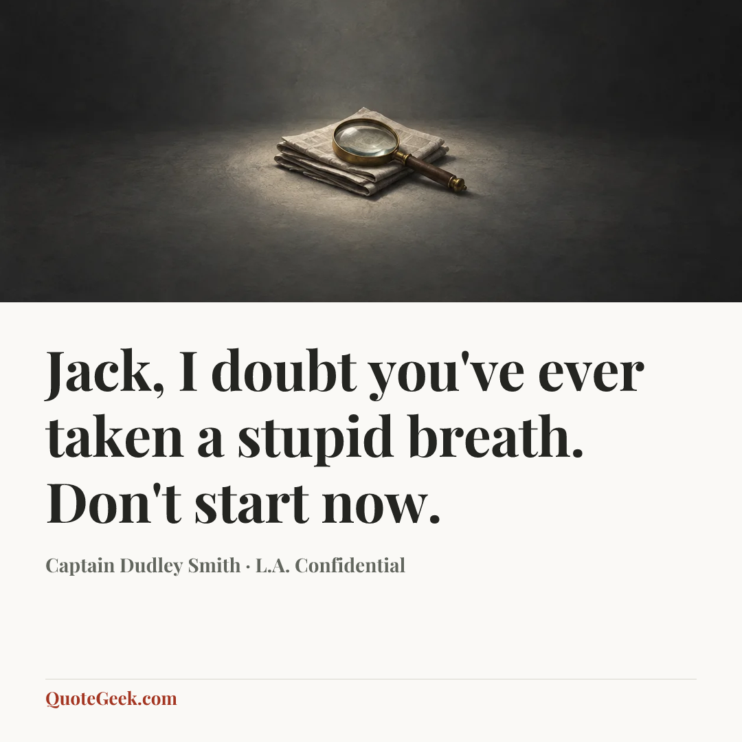 “Jack, I doubt you've ever taken a stupid breath. Don't start now.” — Captain Dudley Smith · L.A. Confidential. Illustrated QuoteGeek card.