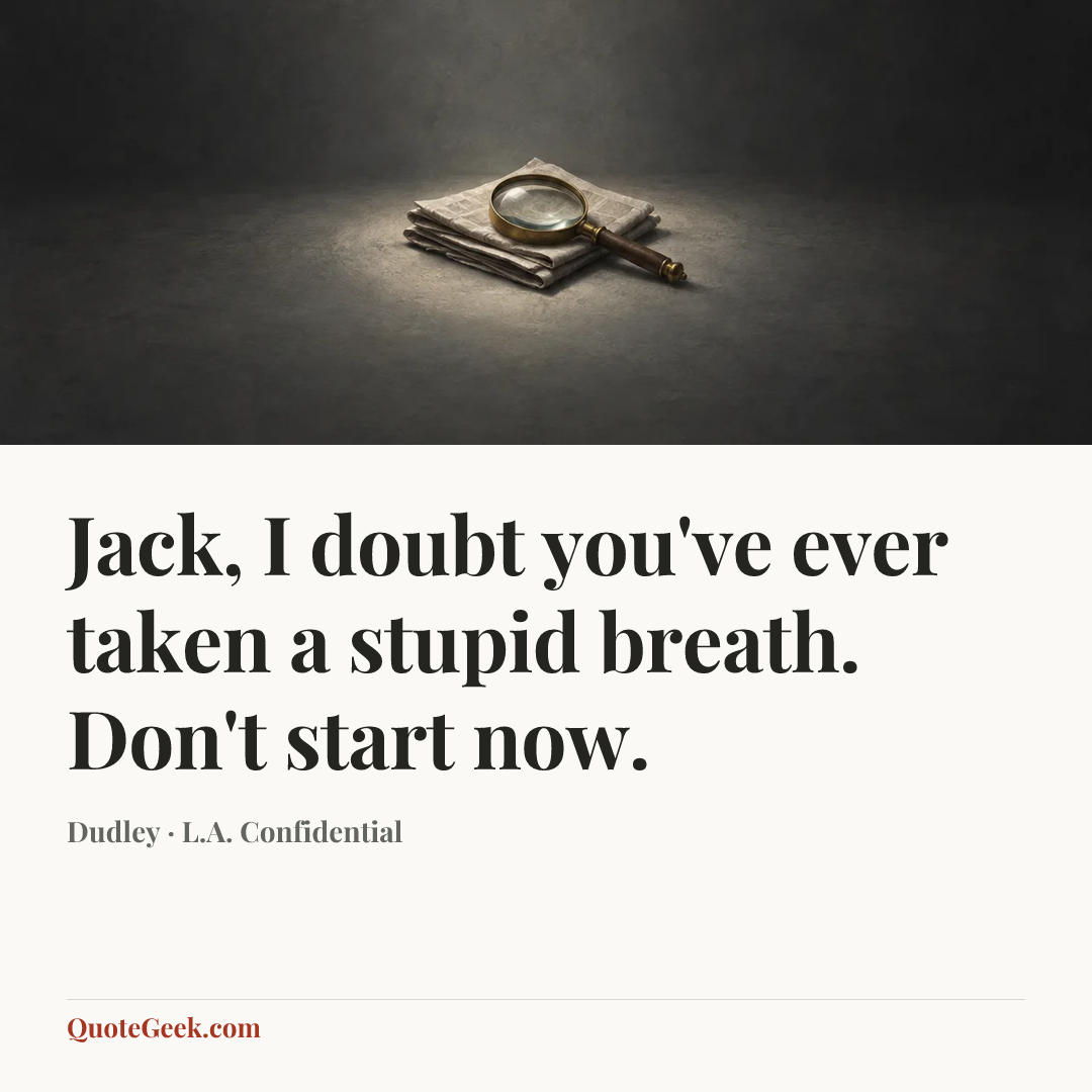“Jack, I doubt you've ever taken a stupid breath. Don't start now.” — Dudley · L.A. Confidential. Illustrated QuoteGeek card.