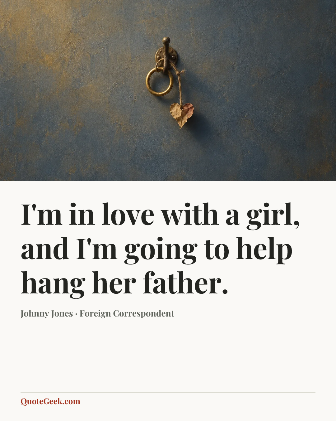 “I'm in love with a girl, and I'm going to help hang her father.” — Johnny Jones · Foreign Correspondent. Illustrated QuoteGeek card.