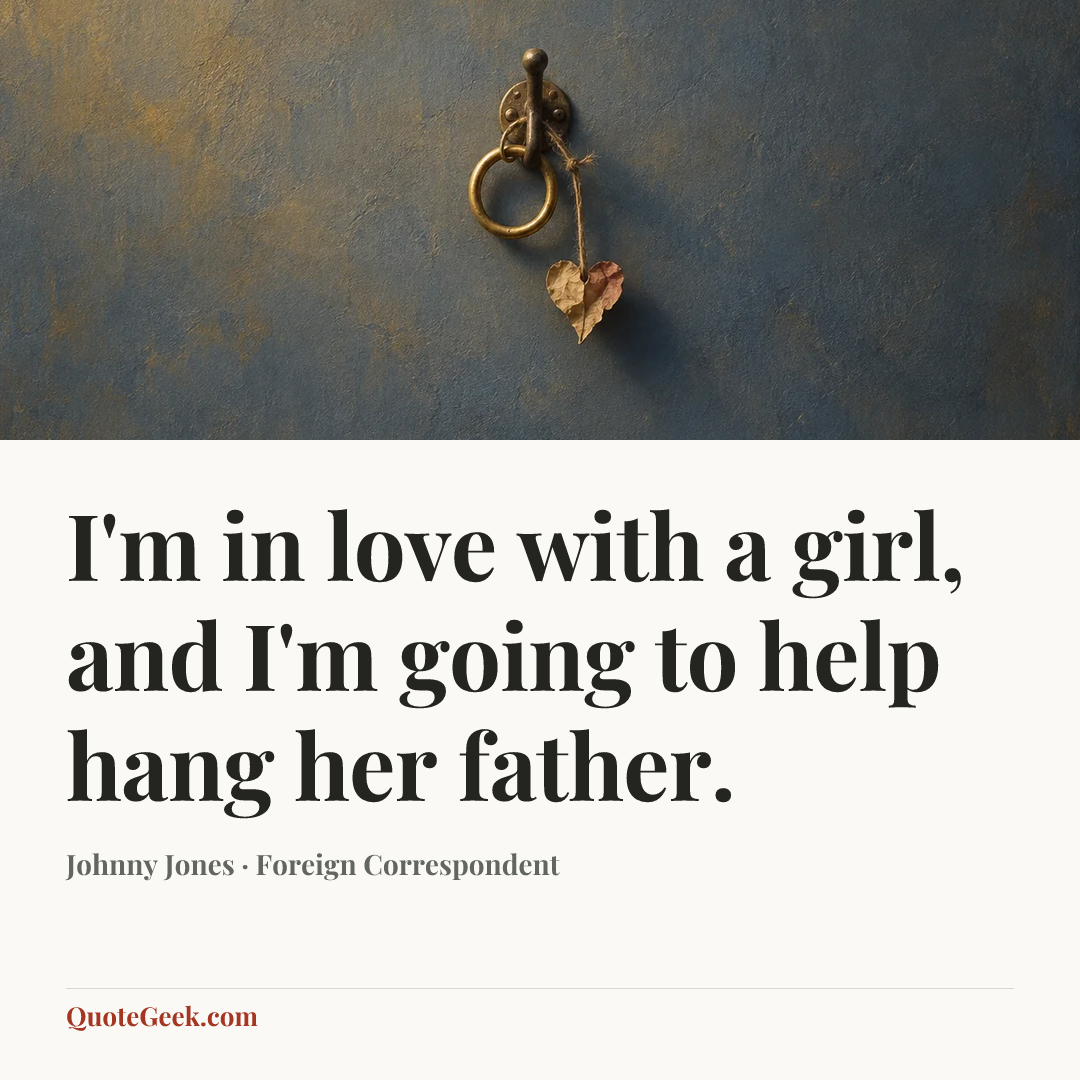 “I'm in love with a girl, and I'm going to help hang her father.” — Johnny Jones · Foreign Correspondent. Illustrated QuoteGeek card.