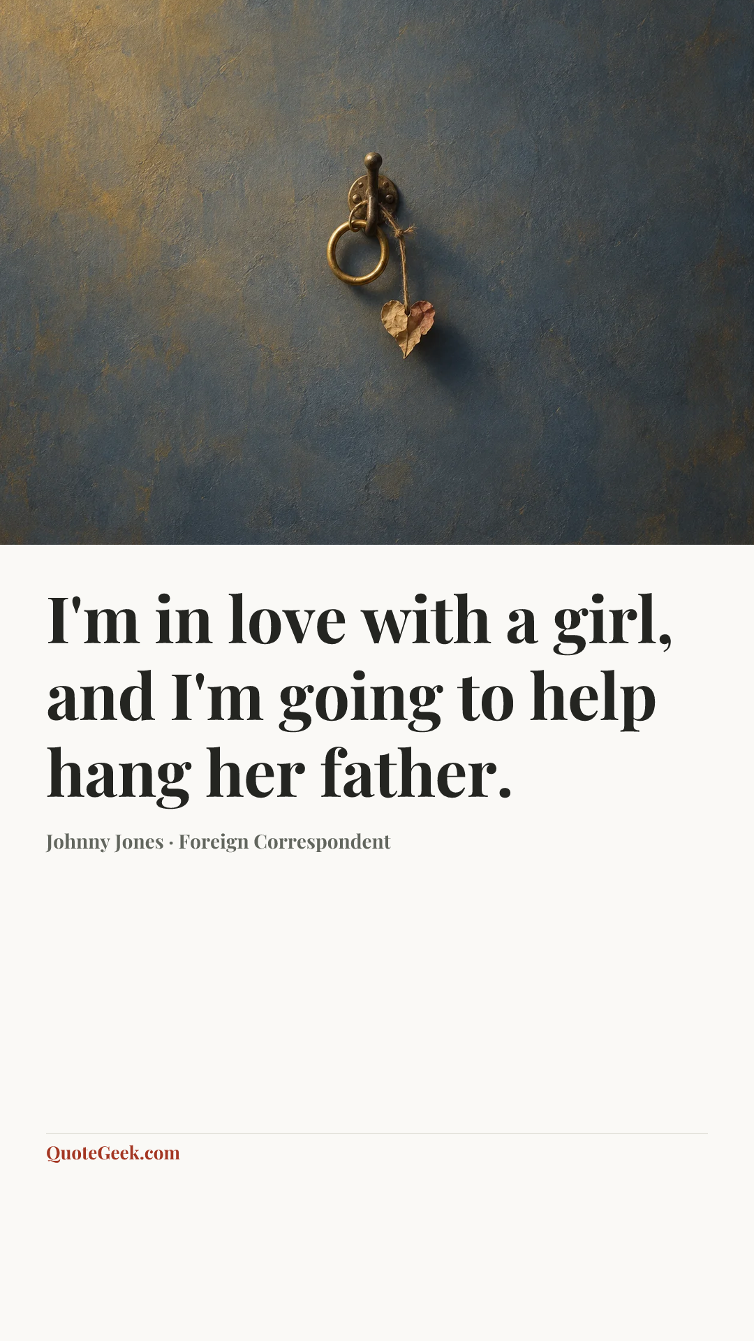 “I'm in love with a girl, and I'm going to help hang her father.” — Johnny Jones · Foreign Correspondent. Illustrated QuoteGeek card.