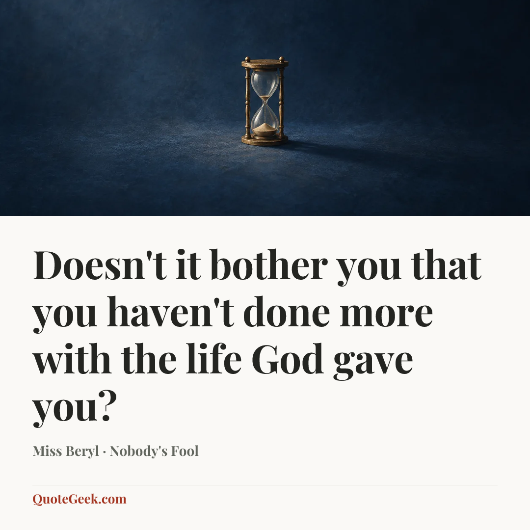 “Doesn't it bother you that you haven't done more with the life God gave you?” — Miss Beryl · Nobody's Fool. Illustrated QuoteGeek card.