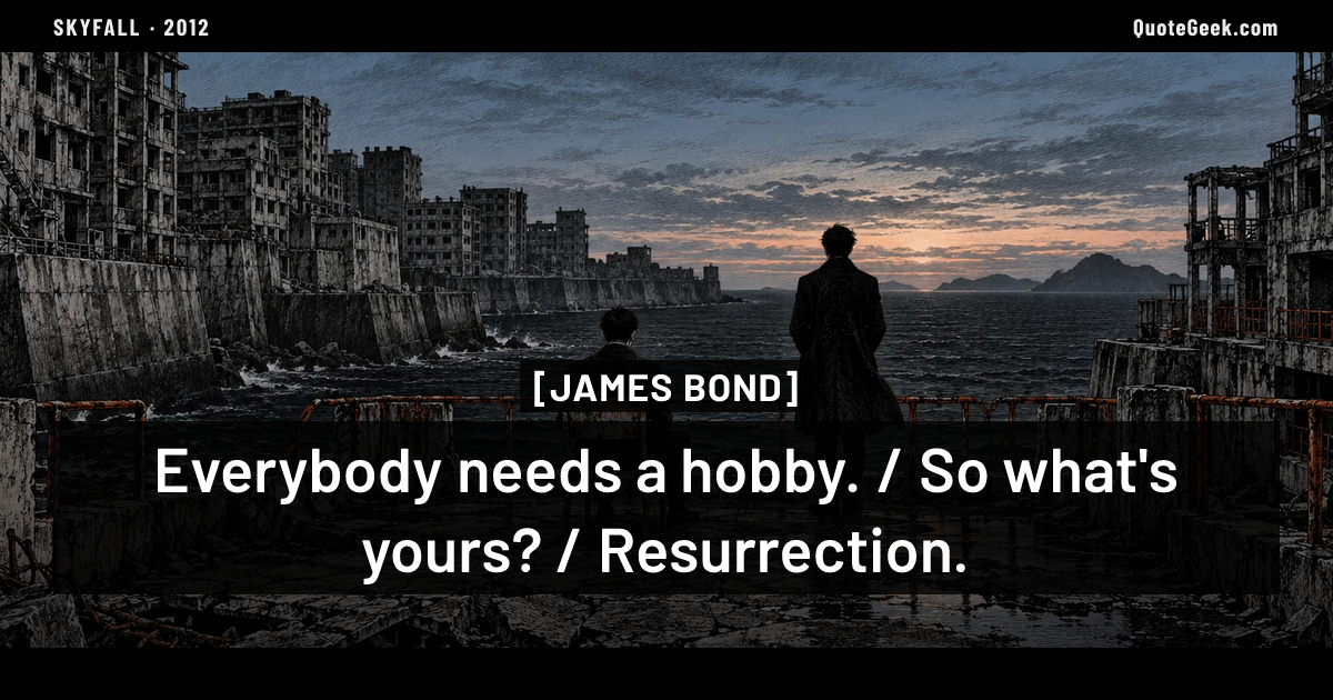 “Everybody needs a hobby. / So what's yours? / Resurrection.” — James Bond · Skyfall. Illustrated QuoteGeek card.
