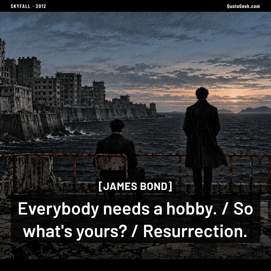 “Everybody needs a hobby. / So what's yours? / Resurrection.” — James Bond · Skyfall. Illustrated QuoteGeek card.
