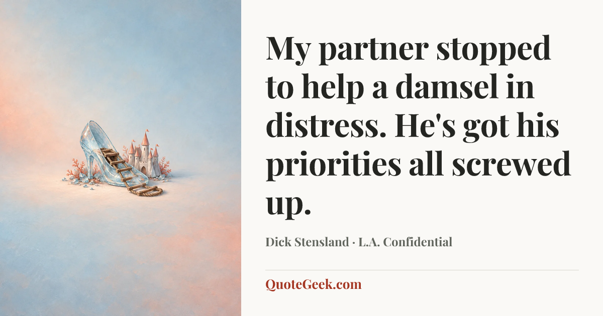 “My partner stopped to help a damsel in distress. He's got his priorities all screwed up.” — Dick Stensland · L.A. Confidential. Illustrated QuoteGeek card.