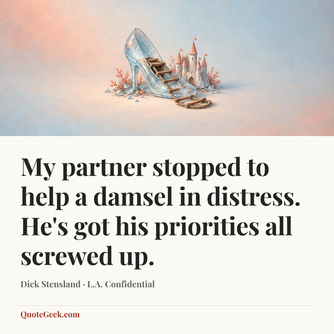 “My partner stopped to help a damsel in distress. He's got his priorities all screwed up.” — Dick Stensland · L.A. Confidential. Illustrated QuoteGeek card.