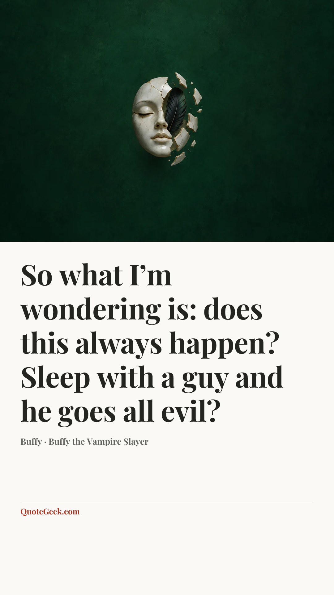 “So what I’m wondering is: does this always happen? Sleep with a guy and he goes all evil?” — Buffy · Buffy the Vampire Slayer. Illustrated QuoteGeek card.