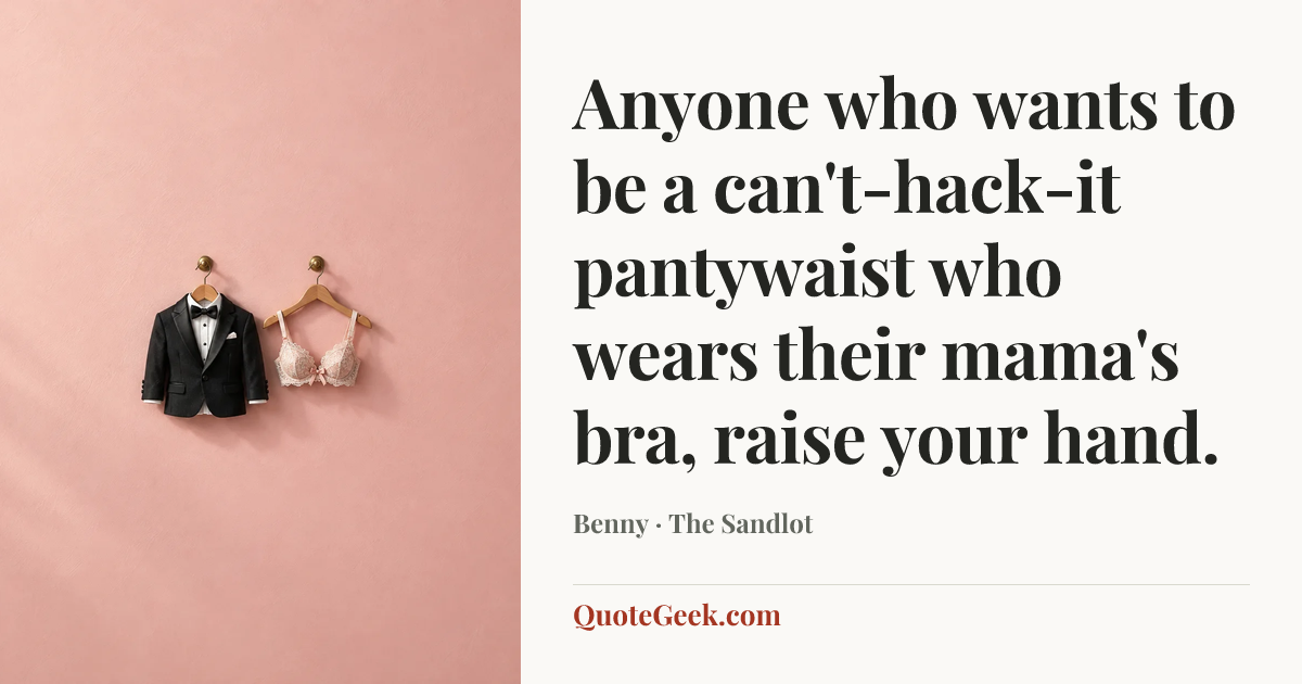 “Anyone who wants to be a can't-hack-it pantywaist who wears their mama's bra, raise your hand.” — Benny · The Sandlot. Illustrated QuoteGeek card.