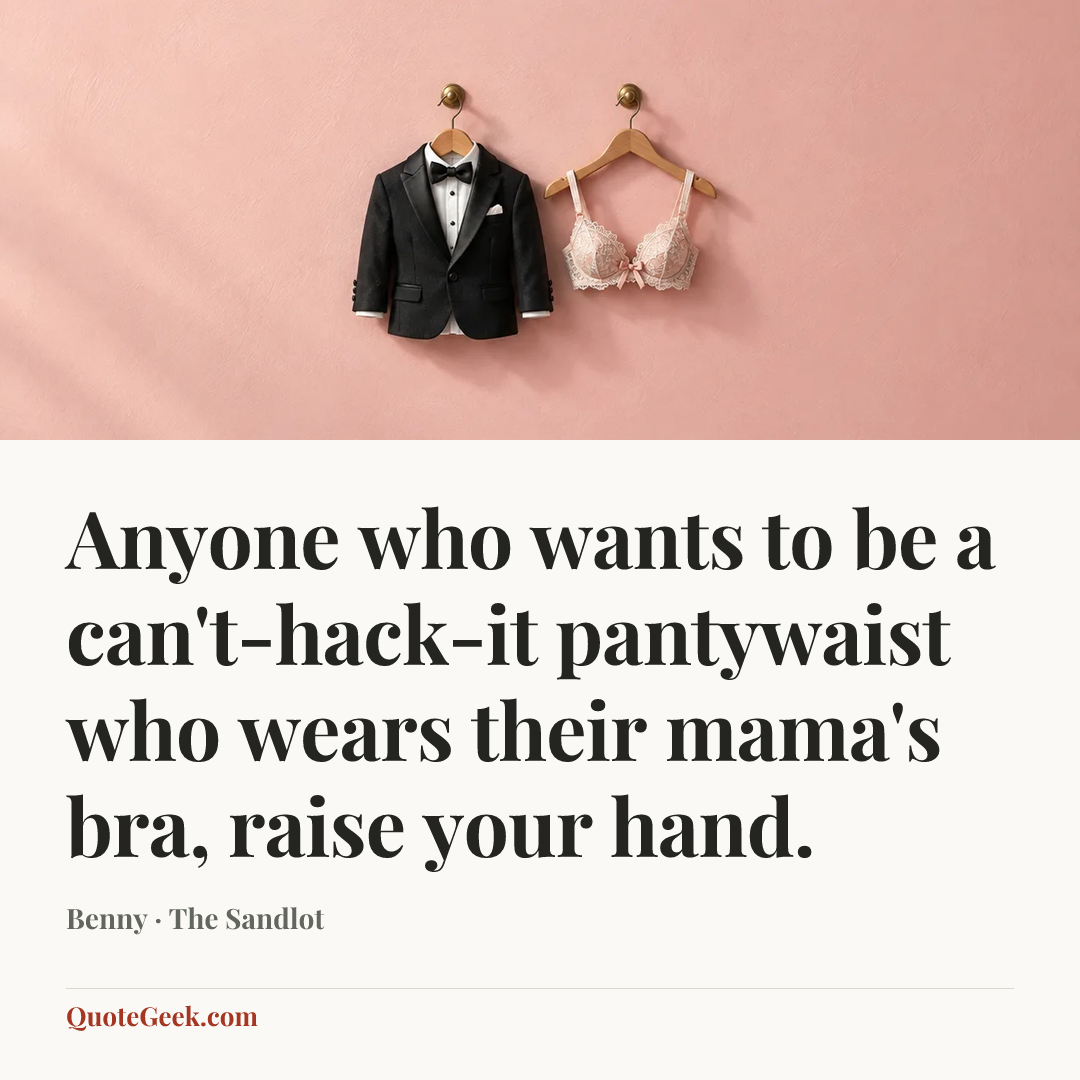“Anyone who wants to be a can't-hack-it pantywaist who wears their mama's bra, raise your hand.” — Benny · The Sandlot. Illustrated QuoteGeek card.
