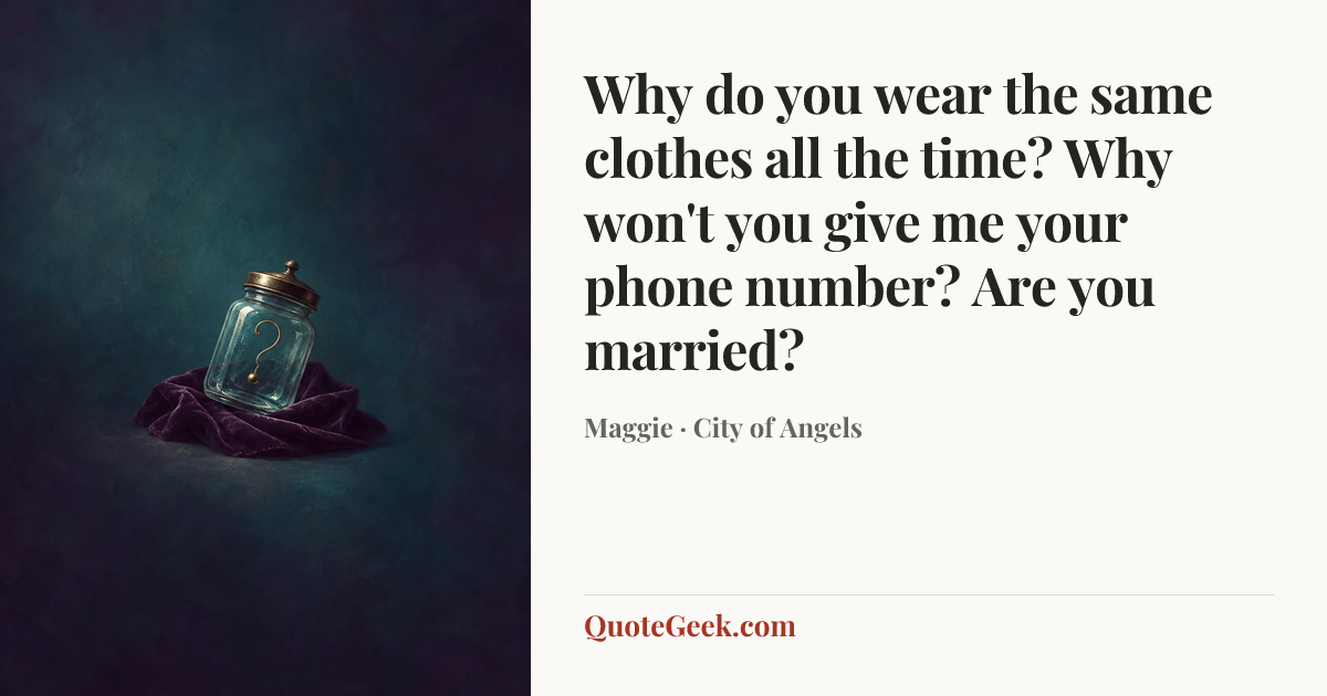 “Why do you wear the same clothes all the time? Why won't you give me your phone number? Are you married?” — Maggie · City of Angels. Illustrated QuoteGeek card.