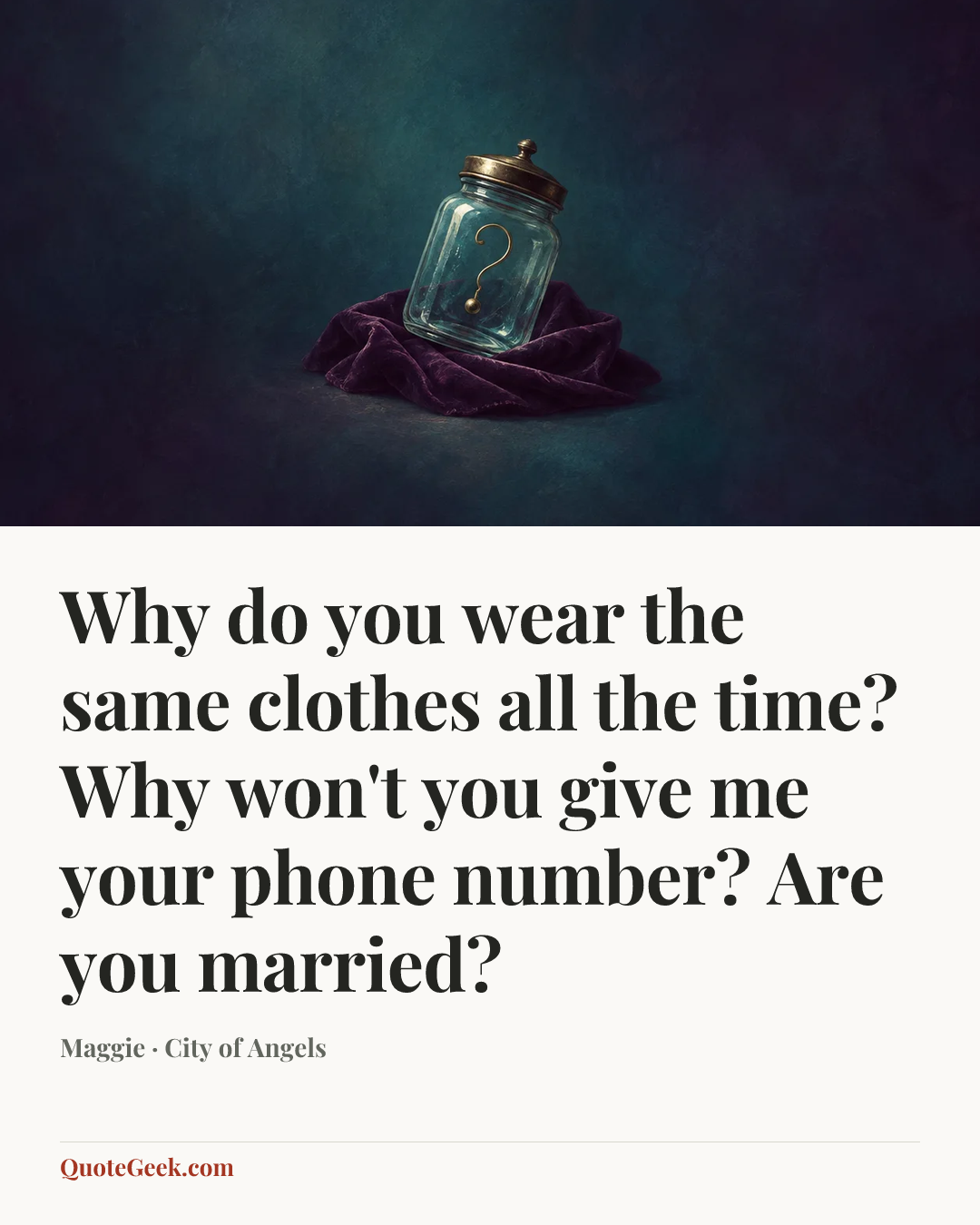 “Why do you wear the same clothes all the time? Why won't you give me your phone number? Are you married?” — Maggie · City of Angels. Illustrated QuoteGeek card.
