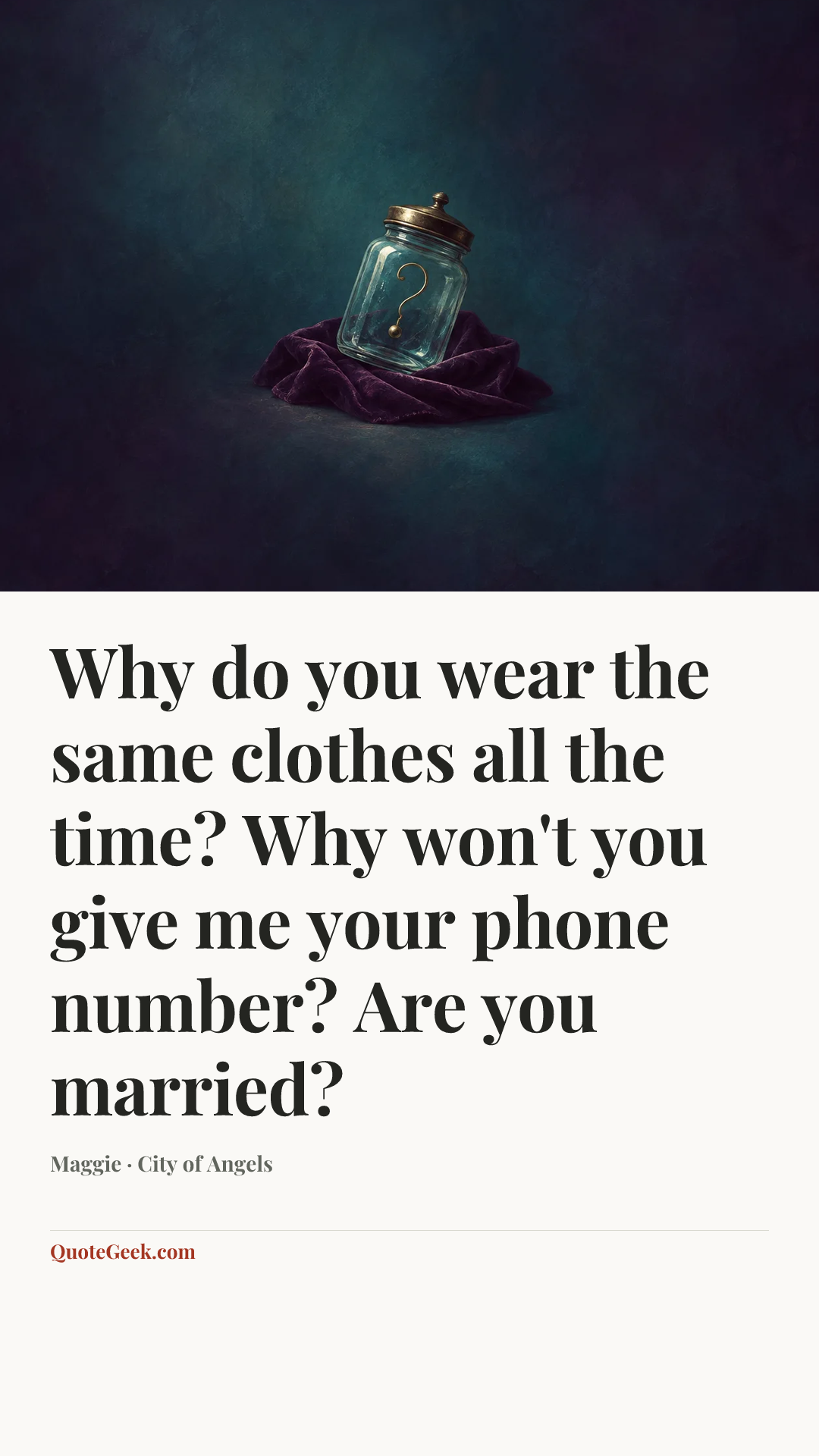 “Why do you wear the same clothes all the time? Why won't you give me your phone number? Are you married?” — Maggie · City of Angels. Illustrated QuoteGeek card.