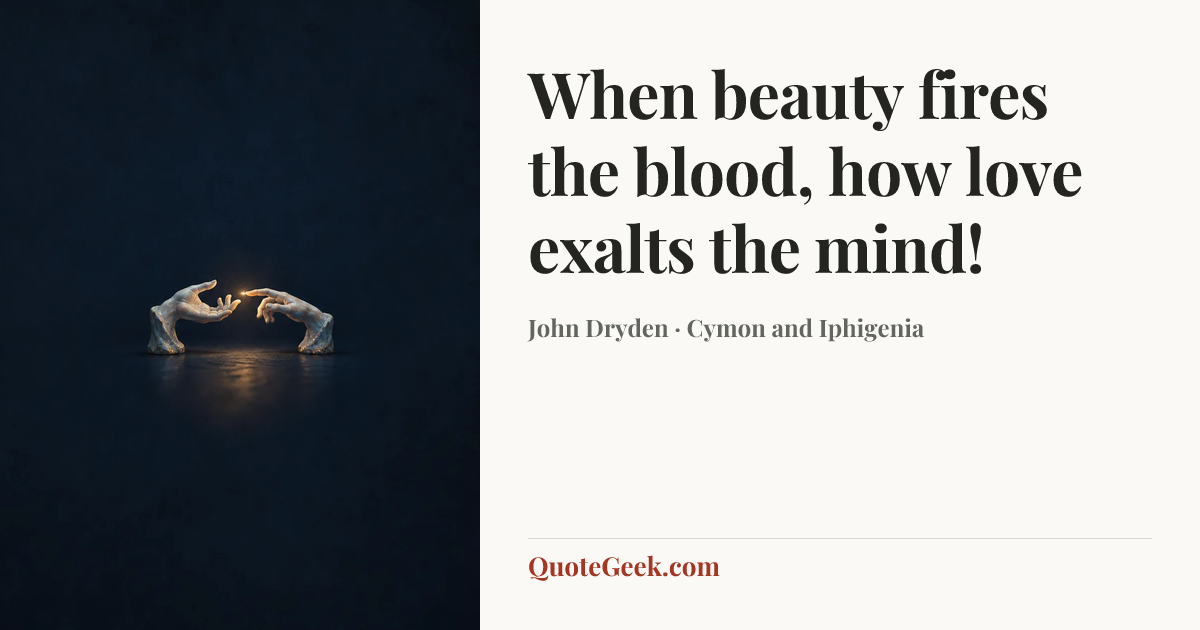 “When beauty fires the blood, how love exalts the mind!” — John Dryden · Cymon and Iphigenia. Illustrated QuoteGeek card.