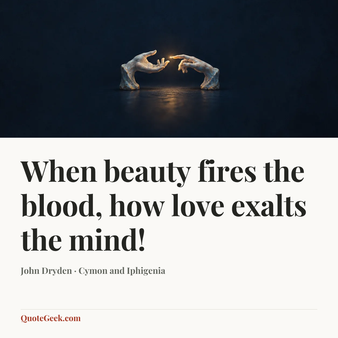 “When beauty fires the blood, how love exalts the mind!” — John Dryden · Cymon and Iphigenia. Illustrated QuoteGeek card.