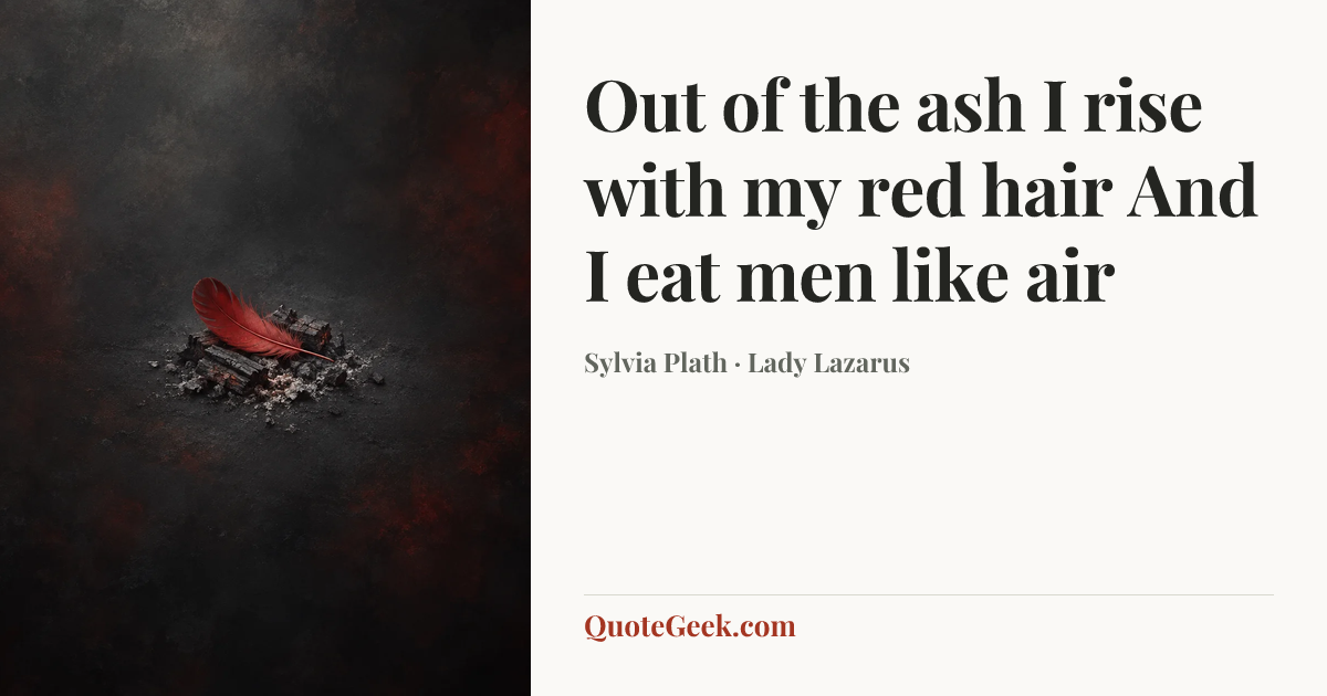 “Out of the ash
I rise with my red hair
And I eat men like air” — Sylvia Plath · Lady Lazarus. Illustrated QuoteGeek card.