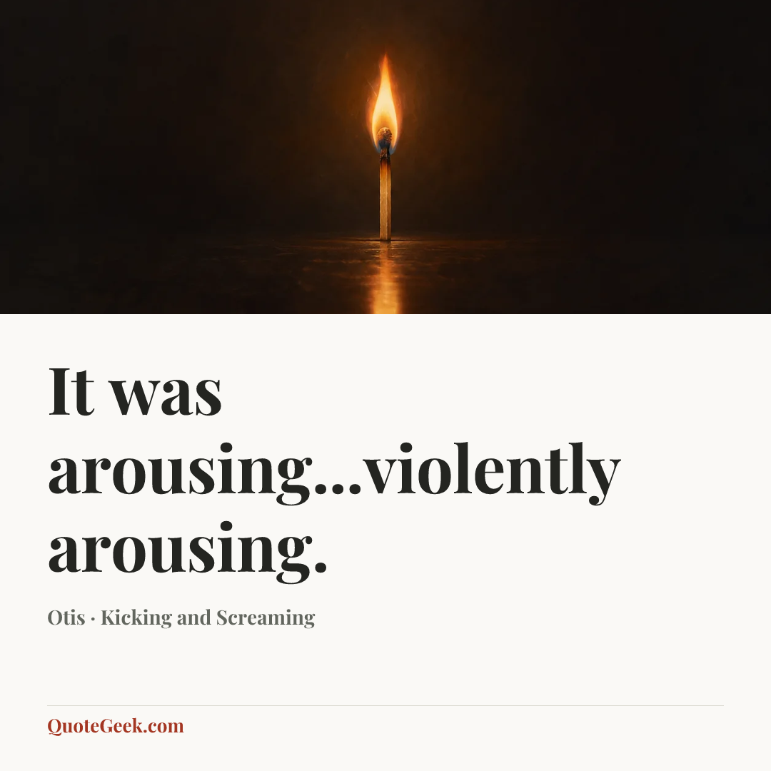 “It was arousing...violently arousing.” — Otis · Kicking and Screaming. Illustrated QuoteGeek card.