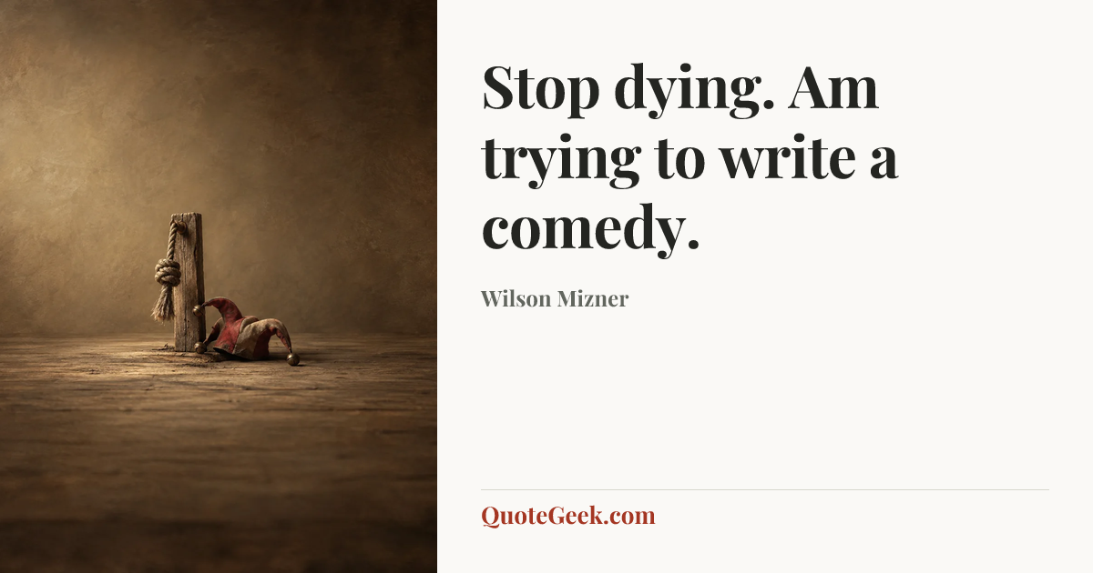 “Stop dying. Am trying to write a comedy.” — Wilson Mizner. Illustrated QuoteGeek card.