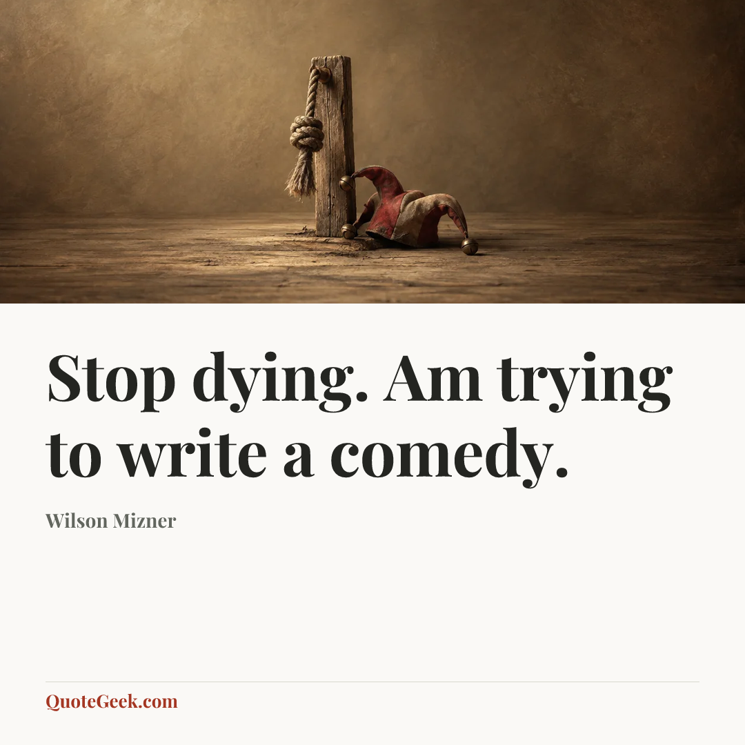 “Stop dying. Am trying to write a comedy.” — Wilson Mizner. Illustrated QuoteGeek card.