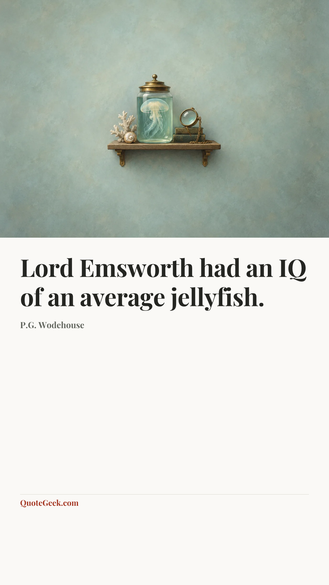 “Lord Emsworth had an IQ of an average jellyfish.” — P.G. Wodehouse. Illustrated QuoteGeek card.