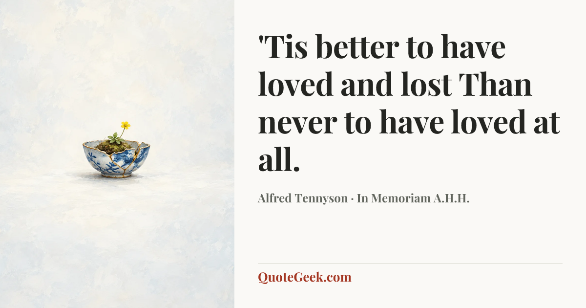 “'Tis better to have loved and lost
Than never to have loved at all.” — Alfred Tennyson · In Memoriam A.H.H.. Illustrated QuoteGeek card.