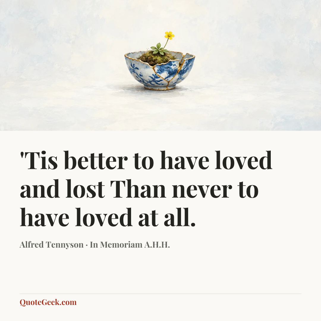 “'Tis better to have loved and lost
Than never to have loved at all.” — Alfred Tennyson · In Memoriam A.H.H.. Illustrated QuoteGeek card.