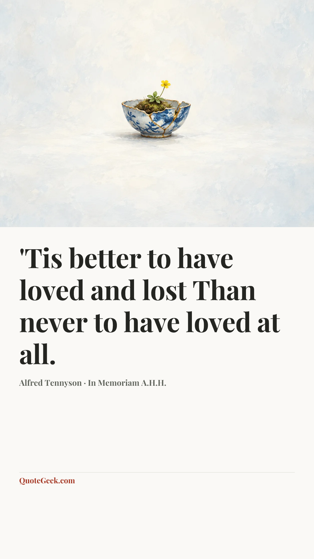 “'Tis better to have loved and lost
Than never to have loved at all.” — Alfred Tennyson · In Memoriam A.H.H.. Illustrated QuoteGeek card.