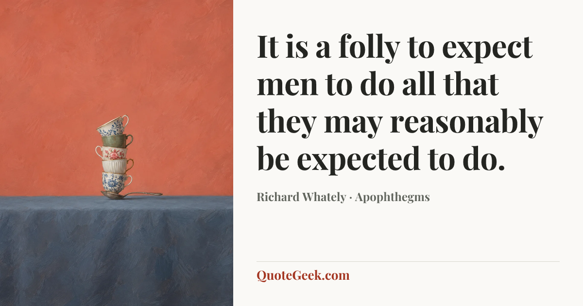 “It is a folly to expect men to do all that they may reasonably be expected to do.” — Richard Whately · Apophthegms. Illustrated QuoteGeek card.
