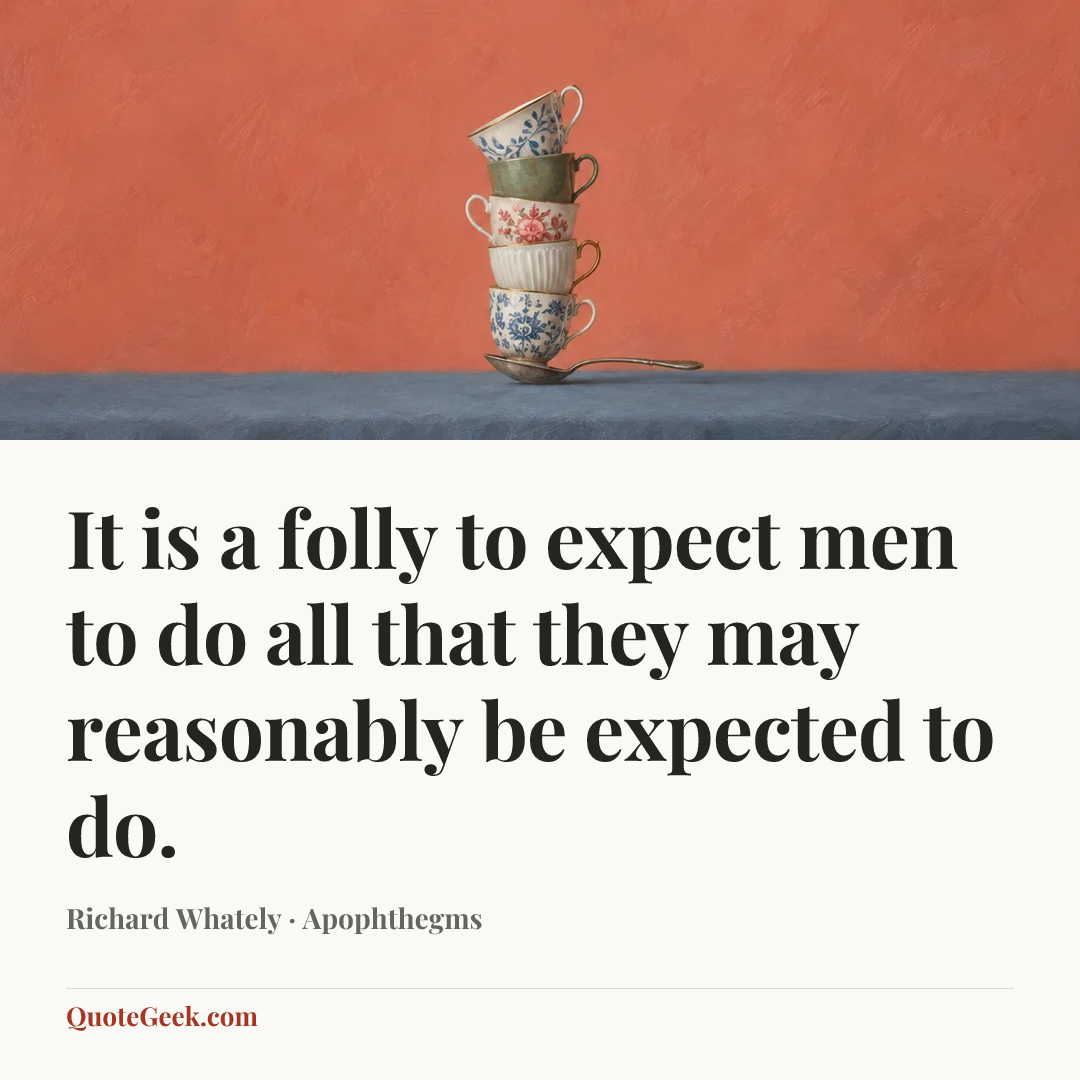 “It is a folly to expect men to do all that they may reasonably be expected to do.” — Richard Whately · Apophthegms. Illustrated QuoteGeek card.
