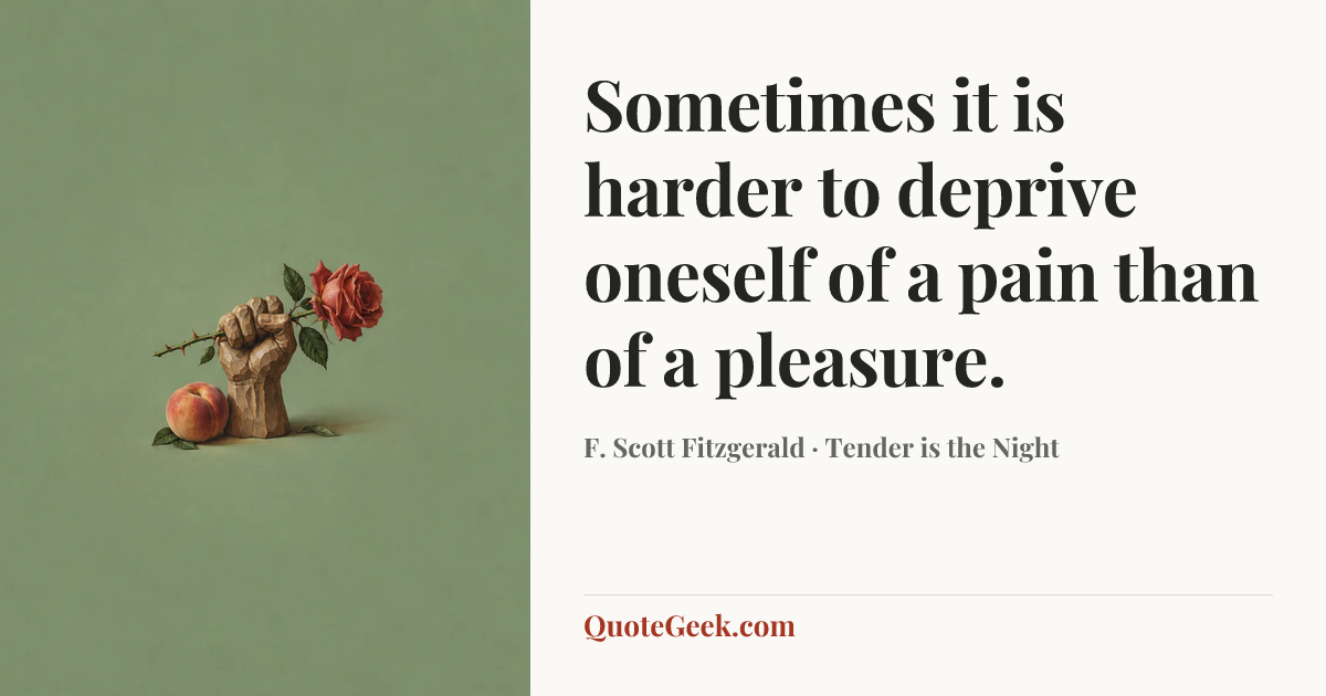 “Sometimes it is harder to deprive oneself of a pain than of a pleasure.” — F. Scott Fitzgerald · Tender is the Night. Illustrated QuoteGeek card.